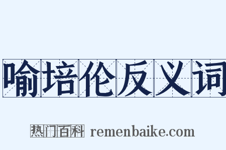 喻培伦反义词是什么意思的图片